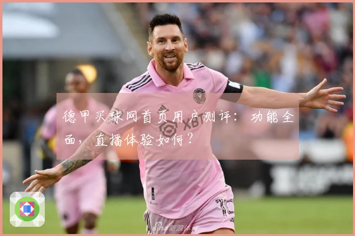 德甲买球网首页用户测评：功能全面，直播体验如何？