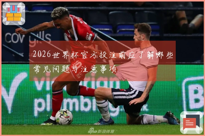 2026世界杯官方投注前应了解哪些常见问题与注意事项