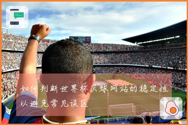 如何判断世界杯买球网站的稳定性以避免常见误区